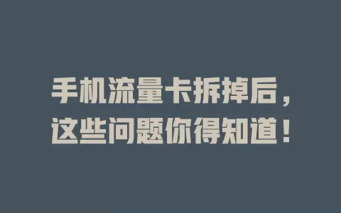 手机流量卡拆掉后，这些问题你得知道！