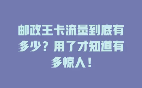 邮政王卡流量到底有多少？用了才知道有多惊人！