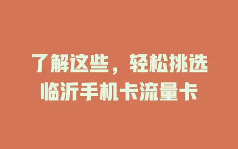 了解这些，轻松挑选临沂手机卡流量卡
