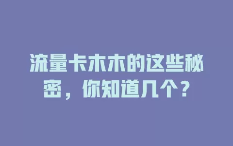 流量卡木木的这些秘密，你知道几个？