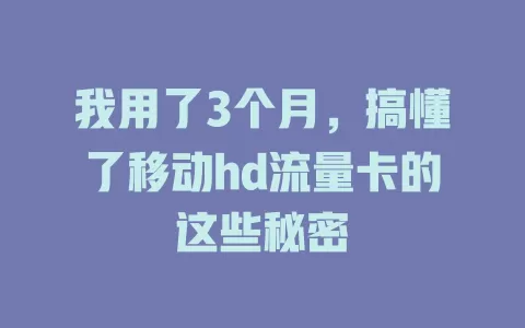 我用了3个月，搞懂了移动hd流量卡的这些秘密