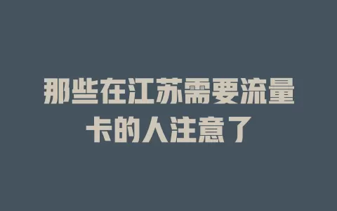那些在江苏需要流量卡的人注意了