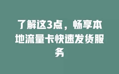 了解这3点，畅享本地流量卡快速发货服务