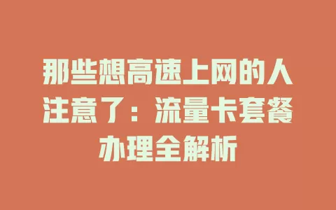 那些想高速上网的人注意了:流量卡套餐办理全解析