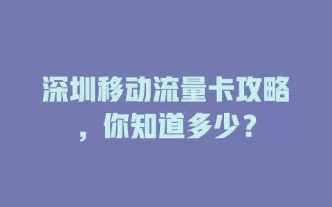 深圳移动流量卡攻略，你知道多少？