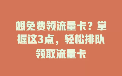 想免费领流量卡？掌握这3点，轻松排队领取流量卡
