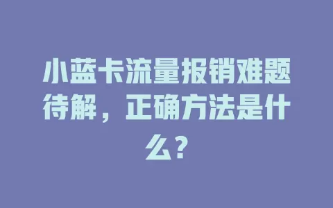 小蓝卡流量报销难题待解，正确方法是什么？