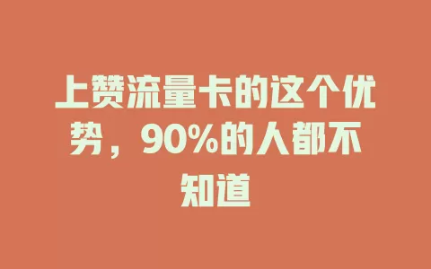 上赞流量卡的这个优势，90%的人都不知道