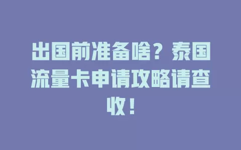 出国前准备啥？泰国流量卡申请攻略请查收！