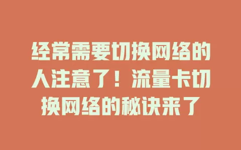 经常需要切换网络的人注意了！流量卡切换网络的秘诀来了