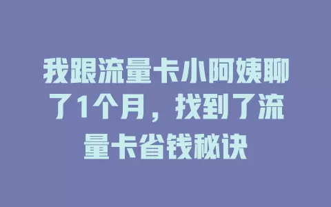 我跟流量卡小阿姨聊了1个月，找到了流量卡省钱秘诀