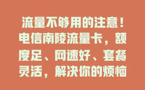 流量不够用的注意！电信南陵流量卡，额度足、网速好、套餐灵活，解决你的烦恼