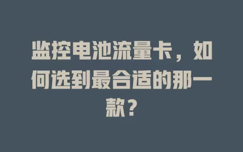 监控电池流量卡，如何选到最合适的那一款？