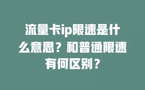 流量卡ip限速是什么意思？和普通限速有何区别？