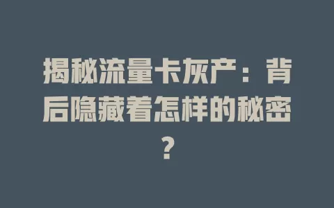 揭秘流量卡灰产：背后隐藏着怎样的秘密？