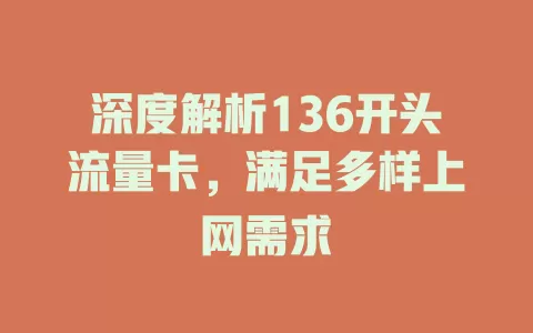 深度解析136开头流量卡，满足多样上网需求