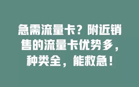 急需流量卡？附近销售的流量卡优势多，种类全，能救急！