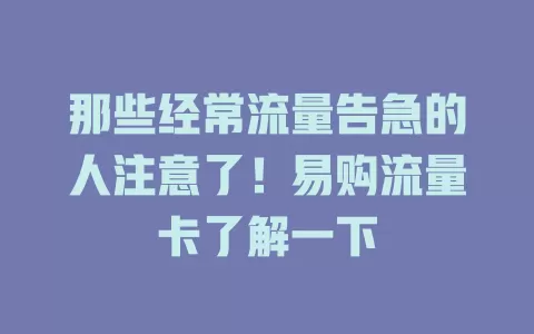 那些经常流量告急的人注意了！易购流量卡了解一下