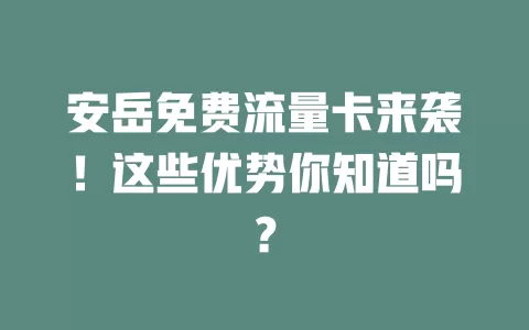 安岳免费流量卡来袭！这些优势你知道吗？