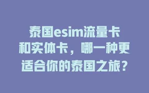 泰国esim流量卡和实体卡，哪一种更适合你的泰国之旅？