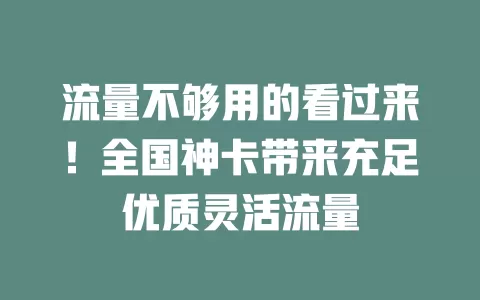 流量不够用的看过来！全国神卡带来充足优质灵活流量