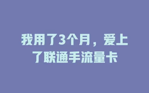 我用了3个月，爱上了联通手流量卡