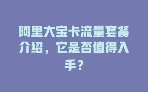阿里大宝卡流量套餐介绍，它是否值得入手？
