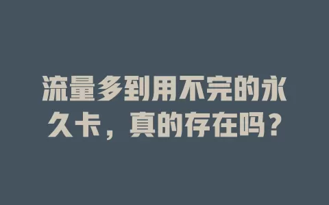 流量多到用不完的永久卡，真的存在吗？
