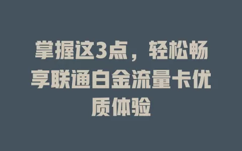 掌握这3点，轻松畅享联通白金流量卡优质体验