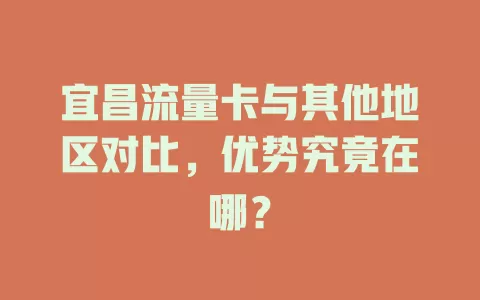 宜昌流量卡与其他地区对比，优势究竟在哪？