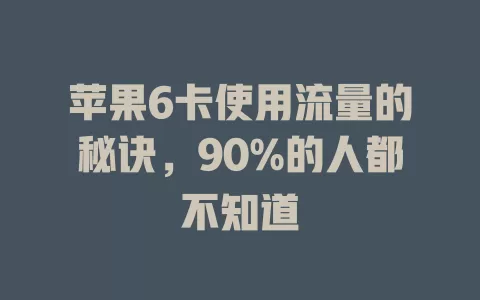 苹果6卡使用流量的秘诀，90%的人都不知道