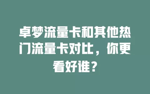 卓梦流量卡和其他热门流量卡对比，你更看好谁？
