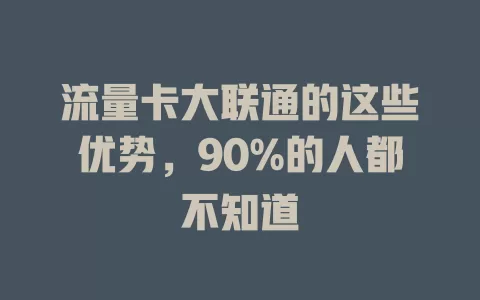 流量卡大联通的这些优势，90%的人都不知道