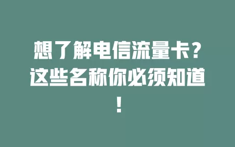 想了解电信流量卡？这些名称你必须知道！
