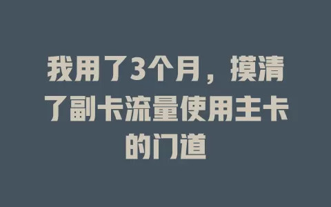 我用了3个月，摸清了副卡流量使用主卡的门道