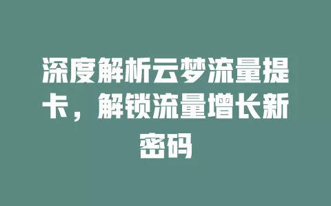 深度解析云梦流量提卡，解锁流量增长新密码