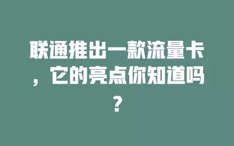 联通推出一款流量卡，它的亮点你知道吗？