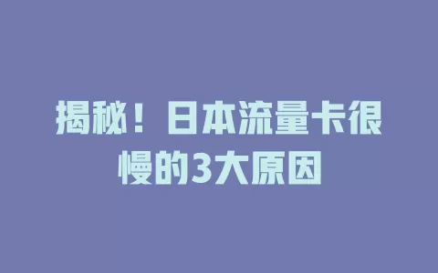 揭秘！日本流量卡很慢的3大原因