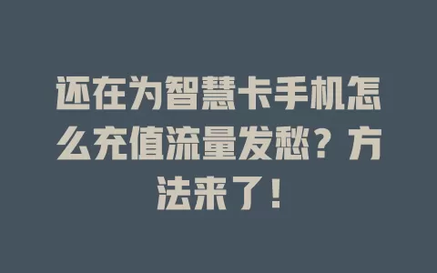还在为智慧卡手机怎么充值流量发愁？方法来了！
