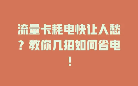 流量卡耗电快让人愁？教你几招如何省电！