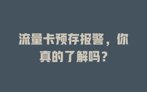 流量卡预存报警，你真的了解吗？