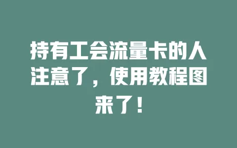 持有工会流量卡的人注意了，使用教程图来了！