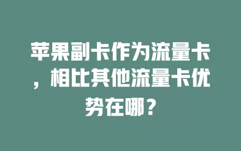 苹果副卡作为流量卡，相比其他流量卡优势在哪？