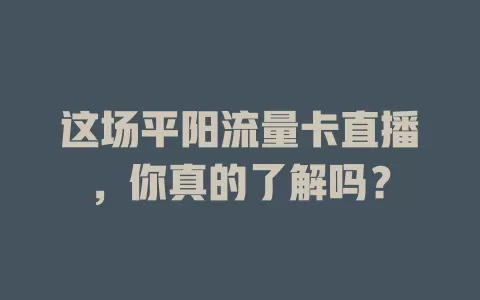这场平阳流量卡直播，你真的了解吗？