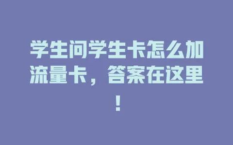学生问学生卡怎么加流量卡，答案在这里！