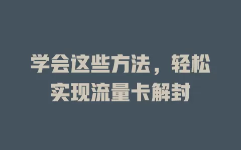 学会这些方法，轻松实现流量卡解封