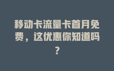 移动卡流量卡首月免费，这优惠你知道吗？