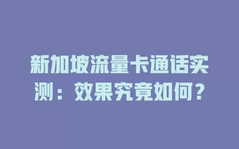 新加坡流量卡通话实测：效果究竟如何？