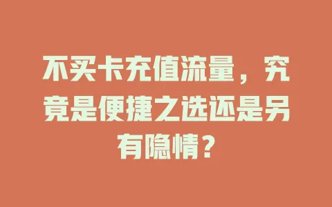 不买卡充值流量，究竟是便捷之选还是另有隐情？