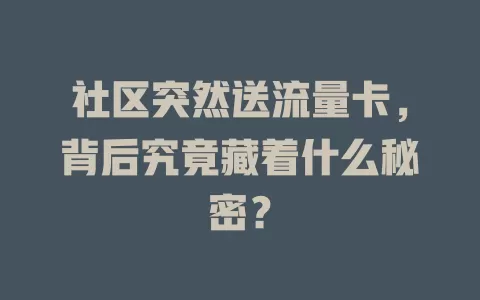 社区突然送流量卡，背后究竟藏着什么秘密？